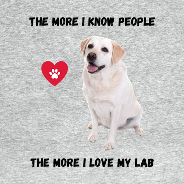 The More I Know People, The More I Love My Lab by BestWildArt